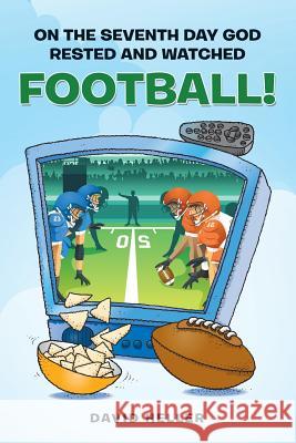 On the Seventh Day God Rested and Watched Football! David Heller 9781514400302