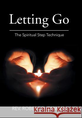 Letting Go: The Spiritual Step Technique Rev Robert D. Zancan 9781514400623 Xlibris Corporation