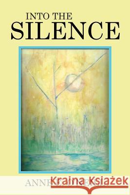 Into the Silence Anne E. O'Neill 9781514401125