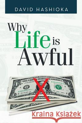 Why Life Is Awful David Hashioka 9781514401194 Xlibris Corporation