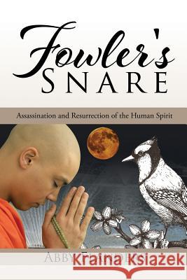 Fowler's Snare: Assassination and Resurrection of the Human Spirit Abby Flanders 9781514401569