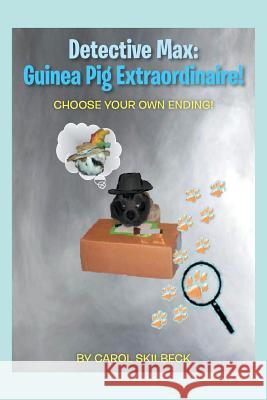 Detective Max: Guinea Pig Extraordinaire!: Choose your own Ending! Skilbeck, Carol 9781514402122