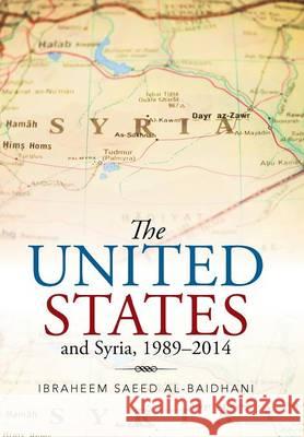 The United States and Syria, 1989-2014 Ibraheem Saeed Al-Baidhani 9781514402696 Xlibris Corporation