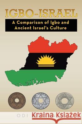 Igbo-Israel: A Comparison of Igbo and Ancient Israel's Culture Odi Moghalu 9781514403440 Xlibris Corporation