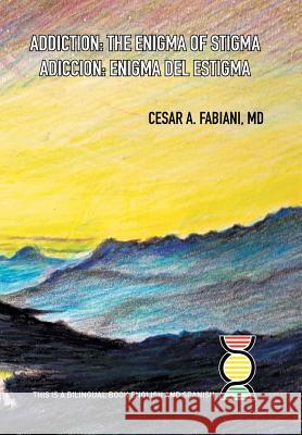 Addiction the Enigma of Stigma? Cesar Fabiani 9781514403723 Xlibris Corporation