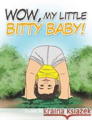 Wow, My Little Bitty Baby! Luisa Cantu 9781514404225 Xlibris Corporation