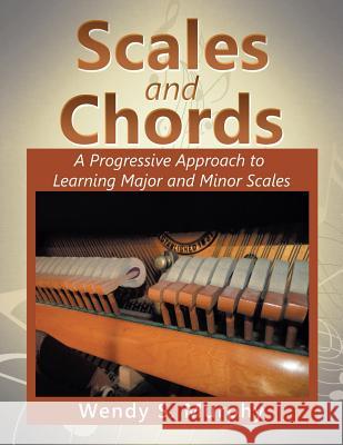Scales and Chords: A Progressive Approach to Learning Major and Minor Scales Wendy S. Murphy 9781514404393 Xlibris Corporation