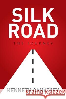 Silk Road: The Journey Kenneth Canatsey 9781514405369 Xlibris
