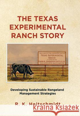 The Texas Experimental Ranch Story: Developing Sustainable Rangeland Management Strategies R K Heitschmidt 9781514405512 Xlibris