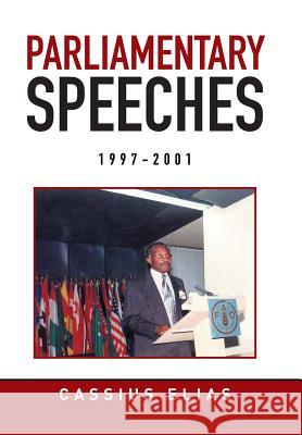Parliamentary Speeches from 1997-2001 Cassius Elias 9781514406731 Xlibris Corporation