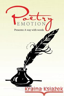 Poetry Emotion: Presents: A way with words Watson, James Kenneth, Jr. 9781514407073
