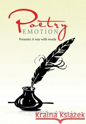 Poetry Emotion: Presents: A way with words Watson, James Kenneth, Jr. 9781514407080