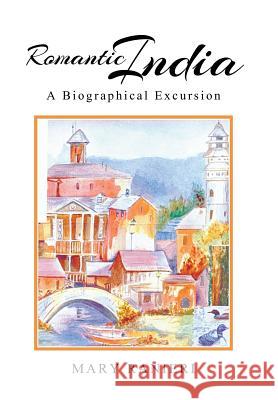 Romantic India: A Biographical Excursion Mary Ranieri 9781514407950 Xlibris