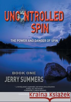 Uncontrolled Spin: The Power and Danger of Spin Jerry Summers 9781514407998 Xlibris Corporation