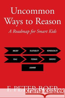 Uncommon Ways to Reason: A Roadmap for Smart Kids F. Peter Boer 9781514408100