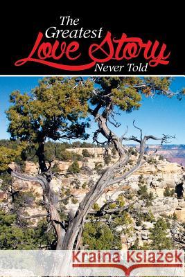 The Greatest Love Story Never Told Richard Orion 9781514409473 Xlibris