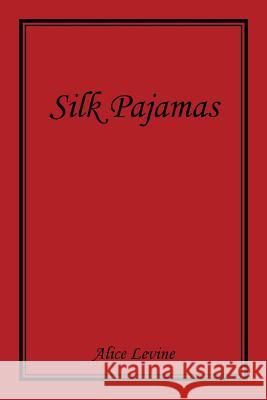 Silk Pajamas Alice Levine 9781514409725 Xlibris Corporation