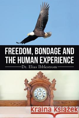 Freedom, Bondage And The Human Experience Ibblestrom, Elias 9781514410479 Xlibris Corporation