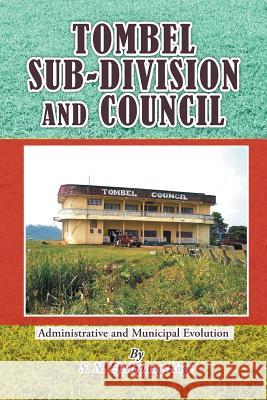 Tombel Sub-Division and Council: Administrative and Municipal Evolution S N Ejedepang-Koge 9781514410806 Xlibris