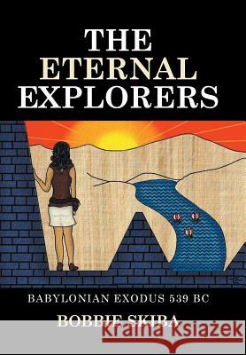 The Eternal Explorers: Babylonian Exodus 539 BC Bobbie Skiba 9781514411339 Xlibris Corporation