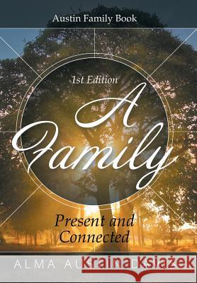 A Family: Present and Connected: Austin Family Book Alma Austin Davis 9781514411605 Xlibris