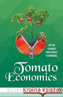 Tomato Economics: Shifting Economies from Scarcity to Abundance Olivia Saunders 9781514411810