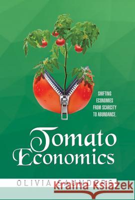 Tomato Economics: Shifting Economies from Scarcity to Abundance Olivia Saunders 9781514411834