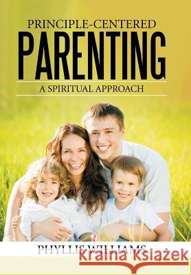 Principle-Centered Parenting: A Spiritual Approach Phyllis Williams 9781514412183 Xlibris