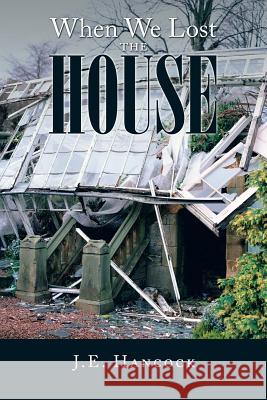 When We Lost the House J. E. Hancock 9781514413272 Xlibris