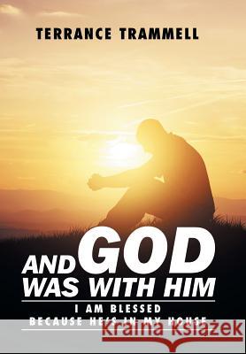 And God Was With Him: I Am Blessed Because He's In My House Trammell, Terrance 9781514413753