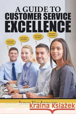 A Guide to Customer Service Excellence James Vanantwerp 9781514414088 Xlibris