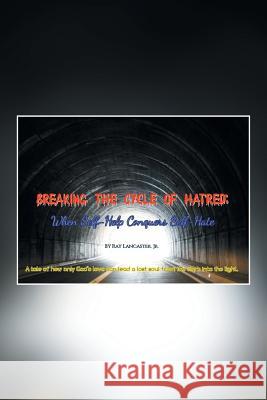 Breaking the Cycle of Hatred: When Self-Help Conquers Self-Hate Ray Lancaste 9781514414507 Xlibris