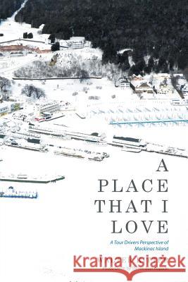 A Place That I Love: A Tour Drivers Perspective of Mackinac Island Walter Kitter 9781514414569 Xlibris