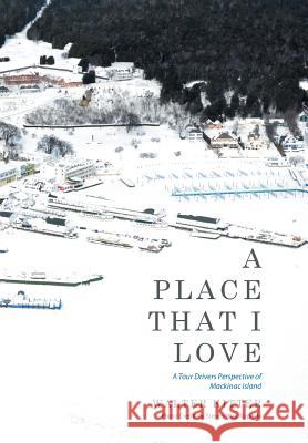 A Place That I Love: A Tour Drivers Perspective of Mackinac Island Walter Kitter 9781514414576 Xlibris