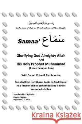 SAMAA' Glorifying God Almighty Allah And His Holy Prophet Muhammad (Peace be upon him) With Sweet Voice & Tambourine Haroon, Anwar 9781514415382