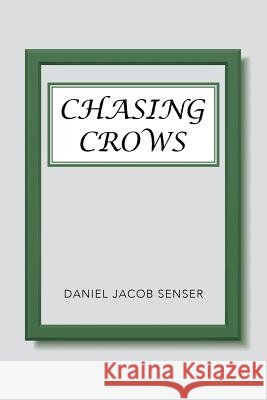 Chasing Crows Daniel Jacob Senser   9781514417140