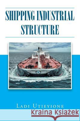 Shipping Industrial Structure Ladi Utieyione 9781514418833 Xlibris Us