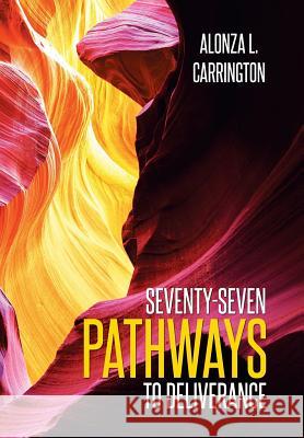 Seventy-Seven Pathways to Deliverance Alonza L Carrington 9781514418901 Xlibris