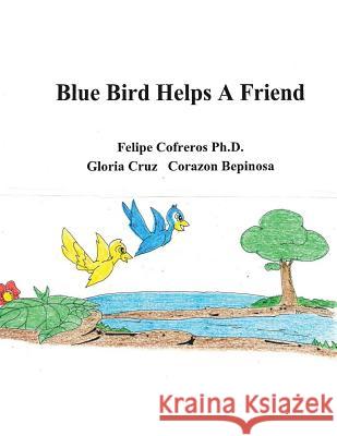 Blue Bird Helps a Friend Cofreros Ph D, Gloria Cruz, Bepinosa 9781514420317 Xlibris