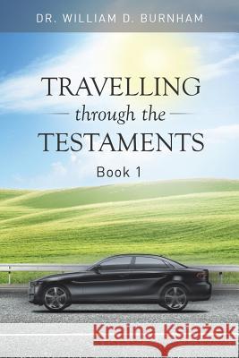 Travelling Through the Testaments Volume 1: The Old Testament Dr William D. Burnham 9781514420492