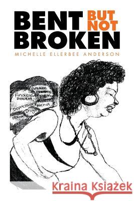 Bent but Not Broken Michelle Ellerbee Anderson 9781514420638