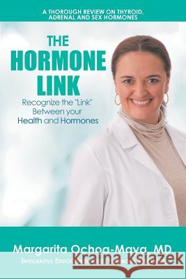 The Hormone Link: Recognize the Link Between your Health and Hormones Ochoa-Maya, Margarita 9781514420706