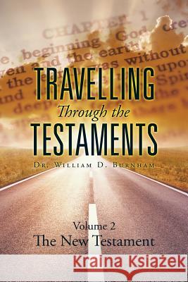 Travelling Through the Testaments Volume 2: The New Testament Dr William D. Burnham 9781514420904