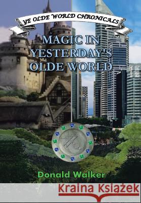 Magic in Yesterday's Olde World: Ye Olde World Chronicles Donald Walker (Indiana University, Pennsylvania) 9781514421970