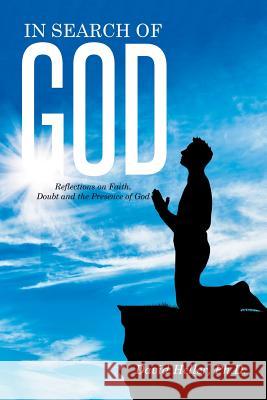 In Search of God: Reflections on Faith, Doubt and the Presence of God Ph. D. David Heller 9781514422458 Xlibris