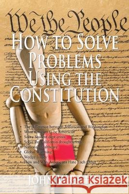 How to Solve Problems Using the Constitution John Wright, Ndh (Formerly Chief Political Analyst and Commentator of the BBC Arabic Service) 9781514423219