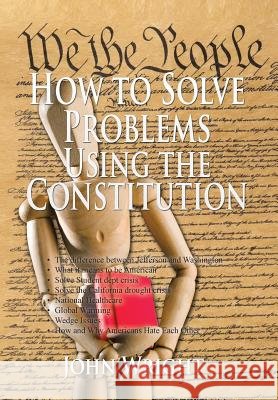 How to Solve Problems Using the Constitution John Wright, Ndh (Formerly Chief Political Analyst and Commentator of the BBC Arabic Service) 9781514423226