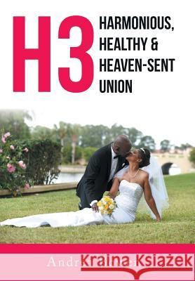 H3: Harmonious, Healthy & Heaven-Sent Union Andrea Bowen 9781514423301