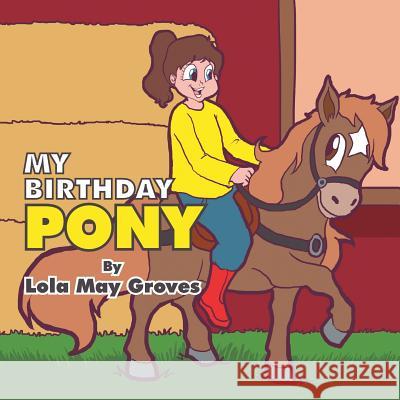 My Birthday Pony Lola May Groves 9781514423325 Xlibris