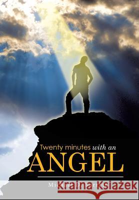 Twenty Minutes with an Angel Michael D. Barrett 9781514425558 Xlibris